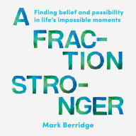 A Fraction Stronger: Finding belief and possibility in life's impossible moments
