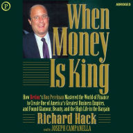 When Money Is King: How Revlon's Ron Perelman Mastered the World of Finance to Create One of America's Greatest Business Empires, and Found Glamour, Beauty, and the High Life in the Bargain (Abridged)