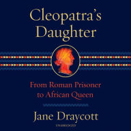 Cleopatra's Daughter: From Roman Prisoner to African Queen