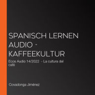 Spanisch lernen Audio - Kaffeekultur: Ecos Audio 14/2022 - La cultura del café (Abridged)