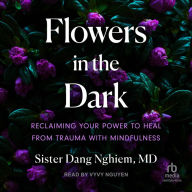 Flowers in the Dark: Reclaiming Your Power to Heal from Trauma with Mindfulness