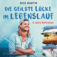 Die geilste Lücke im Lebenslauf:: 6 Jahre Weltreisen