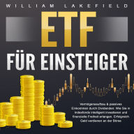 ETF für Einsteiger - Vermögensaufbau & passives Einkommen durch Dividenden: Wie Sie in Indexfonds intelligent investieren und finanzielle Freiheit erlangen. Erfolgreich Geld verdienen an der Börse