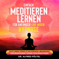 Einfach meditieren lernen für Anfänger - die Musik Hypnose: Nach innen hören & nachdenken (Besinnung) - für Erwachsene, Kinder, Schlafen & mehr