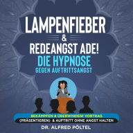 Lampenfieber & Redeangst ade! Die Hypnose gegen Auftrittsangst: Bekämpfen & überwinden! Vortrag (präsentieren) & Auftritt ohne Angst halten