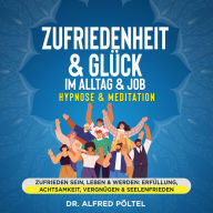 Zufriedenheit & Glück im Alltag & Job - Hypnose & Meditation: Zufrieden sein, leben & werden: Erfüllung, Achtsamkeit, Vergnügen & Seelenfrieden