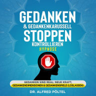 Gedanken & Gedankenkarussell stoppen / kontrollieren - Hypnose: Gedanken sind real: Neue Kraft, Gedankendimensionen & Gedankenspiele (loslassen)