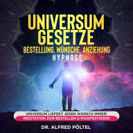 Universum Gesetze - Bestellung, Wünsche, Anziehung - Hypnose: Universum liefert jeden Wunsch immer! Meditation zum Bestellen & Manifestieren