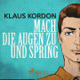 Mach die Augen zu und spring