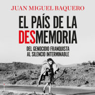 El país de la desmemoria: Del genocidio franquista al silencio interminable