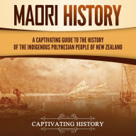 M¿ori History: A Captivating Guide to the History of the Indigenous Polynesian People of New Zealand
