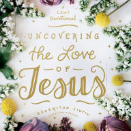 Uncovering the Love of Jesus: A Lent Devotional