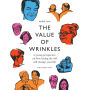 The Value of Wrinkles: A Young Perspective on How Loving the Old Will Change Your Life