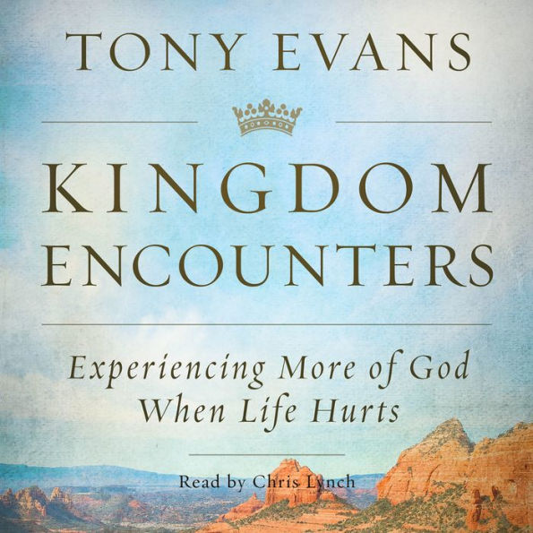 Kingdom Encounters: Experiencing More of God When Life Hurts
