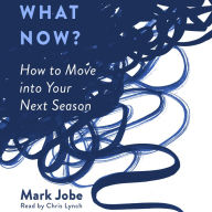 What Now?: How to Move into Your Next Season