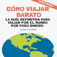 Cómo viajar barato: La guía definitiva para viajar por el mundo por poco dinero (Abridged)