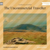 Uncommercial Traveller, The (Unabridged)