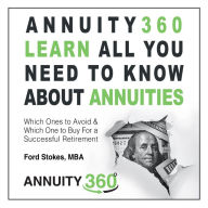 Annuity 360: Learn All You Need to Know About Annuities: Which Ones to Avoid and Which One to Buy for a Successful Retirement