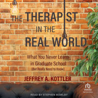 The Therapist in the Real World: What You Never Learn in Graduate School (But Really Need to Know)