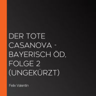 Der tote Casanova - Bayerisch Öd, Folge 2 (Ungekürzt)