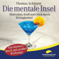 Die mentale Insel: Motivation, Kraft und Glück durch Kleinigkeiten!