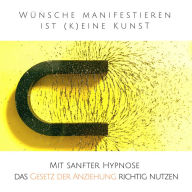 Wünsche manifestieren ist (k)eine Kunst - Das Gesetz der Resonanz entfesseln