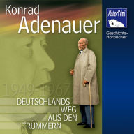 Konrad Adenauer: Deutschlands Weg aus den Trümmern 1949 - 1967 (Abridged)