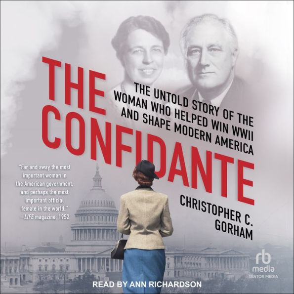 The Confidante: The Untold Story of the Woman Who Helped Win WWII and Shape Modern America