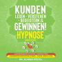 Kunden lesen - verstehen - begeistern & gewinnen! Hypnose / Meditation: Kundengewinnung mit System - Kundennutzen & Kundenbeziehungsprozesse stärken - Kunden lieben & lesen