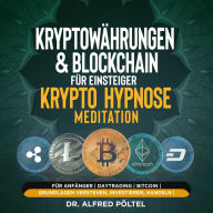 Kryptowährungen & Blockchain für Einsteiger - Krypto Hypnose/Meditation: Für Anfänger Daytrading Bitcoin Grundlagen verstehen, investieren, handeln