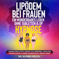 Lipödem bei Frauen: Ein wunderbares Leben ohne Tabletten & OP - Hypnose: Lipödem Meditation: Vergiss' das Abnehmen, Tabletten, Massage Gerät & Creme!