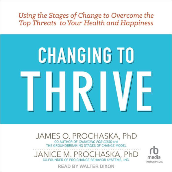 Changing to Thrive: Using the Stages of Change to Overcome the Top Threats to Your Health and Happiness