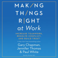 Making Things Right at Work: Increase Teamwork, Resolve Conflict, and Build Trust