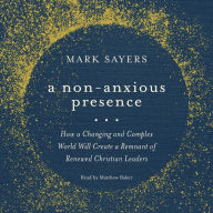 A Non-Anxious Presence: How a Changing and Complex World will Create a Remnant of Renewed Christian Leaders