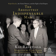 The Absolutely Indispensable Man: Ralph Bunche, the United Nations, and the Fight to End Empire