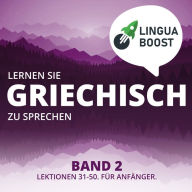 Lernen Sie Griechisch zu sprechen. Band 2.: Lektionen 31-50. Für Anfänger.