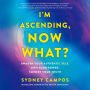 I'm Ascending, Now What?: Awaken Your Authentic Self, Own Your Power, Embody Your Truth