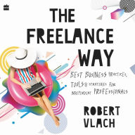 The Freelance Way: Best Business Practices, Tools and Strategies for Freelancers - Productivity And Profitability Hacks for Freelancers