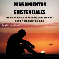 Pensamientos existenciales: Frente al dilema de la crisis de la mediana edad y el existencialismo