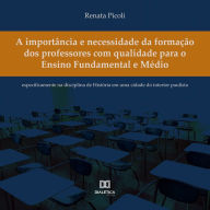 A importância e necessidade da formação dos professores com qualidade para o Ensino Fundamental e Médio: especificamente na disciplina de História em uma cidade do interior paulista (Abridged)