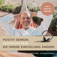 HYPNOSE-HÖRBUCH: Positiv Denken, glücklich sein, die innere Einstellung ändern: Selbsthypnose, geführte Meditation, Affirmationen (4-in-1-Premium-Bundle)