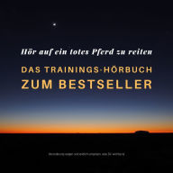 Hör auf ein totes Pferd zu reiten: Das Hypnose-Hörbuch zum Bestseller: Veränderung wagen und endlich umsetzen, was Dir wichtig ist