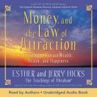 Money and the Law of Attraction: Learning to Attract Wealth, Health, and Happiness