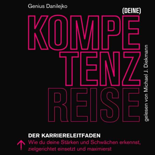 (Deine) Kompetenzreise: Der Karriereleitfaden. Wie du deine Stärken und Schwächen erkennst, zielgerichtet einsetzt und maximierst.