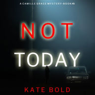 Not Today (A Camille Grace FBI Suspense Thriller-Book 8): Digitally narrated using a synthesized voice