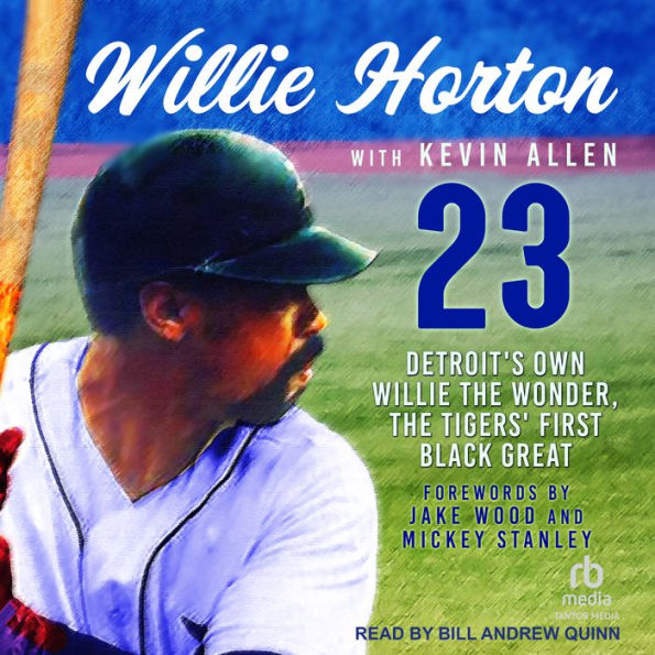 Willie Horton: 23: Detroit's Own Willie the Wonder, the Tigers' First Black Great