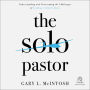 The Solo Pastor: Understanding and Overcoming the Challenges of Leading a Church Alone