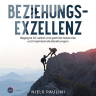 Beziehungsexzellenz - Begegne Dir selbst und gestalte liebevolle und inspirierende Beziehungen (ungekürzt)