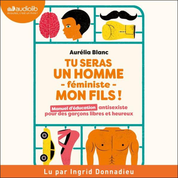 Tu seras un homme - féministe - mon fils !: Manuel d'éducation antisexiste pour des garçons libres et heureux