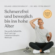 Schmerzfrei und beweglich bis ins hohe Alter: Das große Selbsthilfe-Buch nach der Liebscher & Bracht-Methode - Das Übungsprogramm für den ganzen Körper (Abridged)